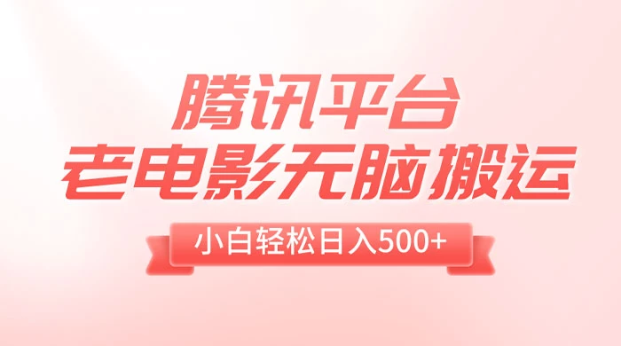 腾讯平台老电影无脑搬运，小白轻松日入 500+（附 1T 电影资源） - 项目资源网 - 项目资源网