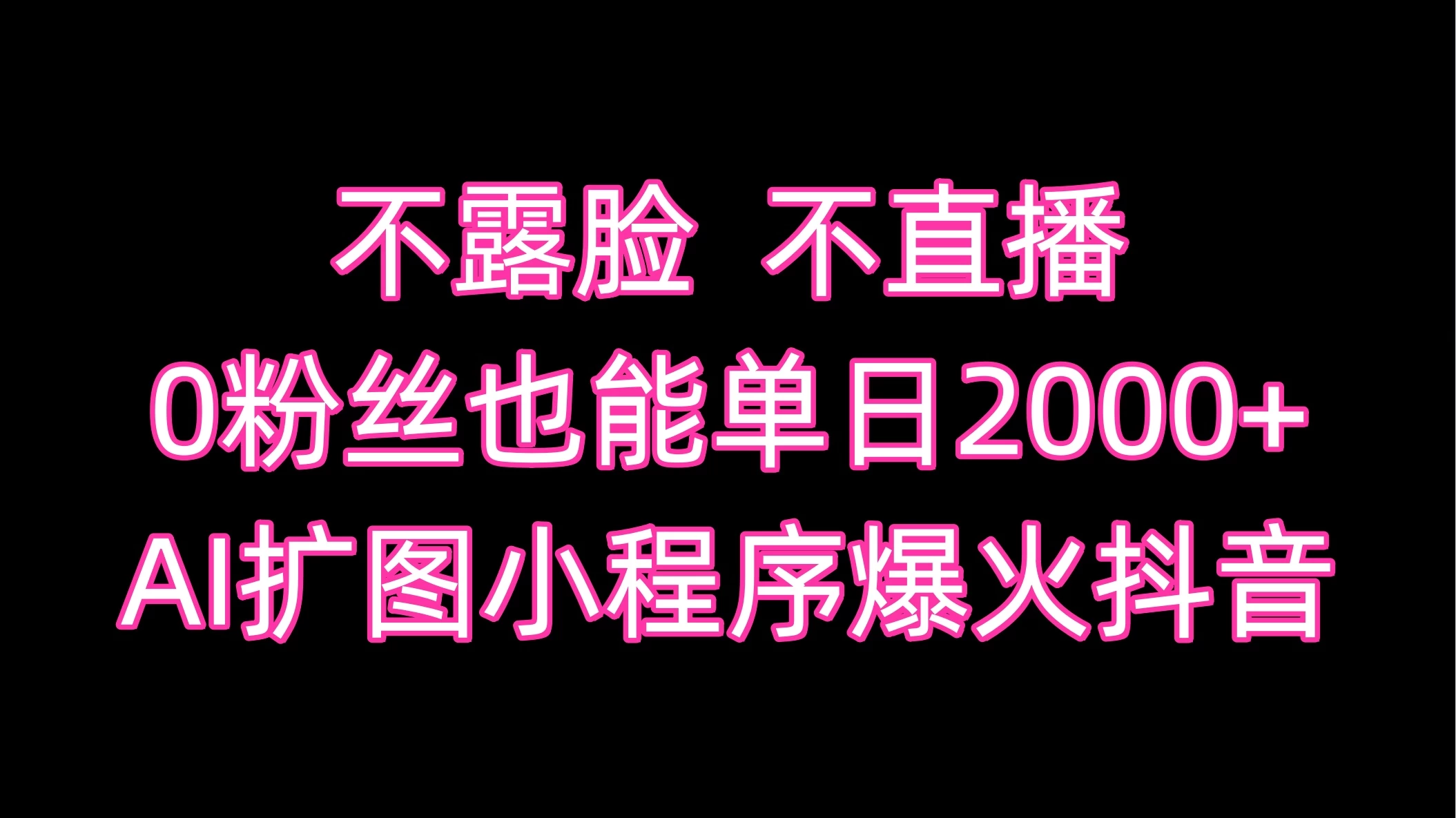不露脸，不直播，0粉丝也能单日2000+，AI扩图小程序爆火抖音 - 项目资源网 - 项目资源网
