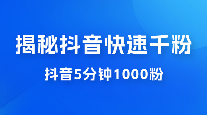 揭秘抖音快速千粉玩法，抖音 5 分钟 1000 粉教学 - 项目资源网 - 项目资源网