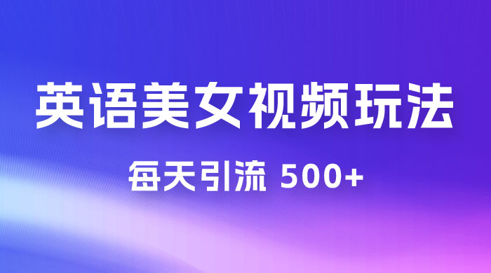 尤物计划学英语美女视频玩法拆解，每天引流 500+ - 项目资源网 - 项目资源网