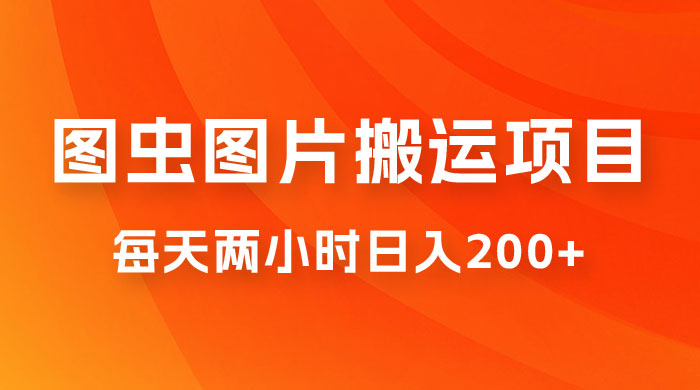 图虫图片搬运项目，简单操作，每天两小时日入200+ - 项目资源网 - 项目资源网