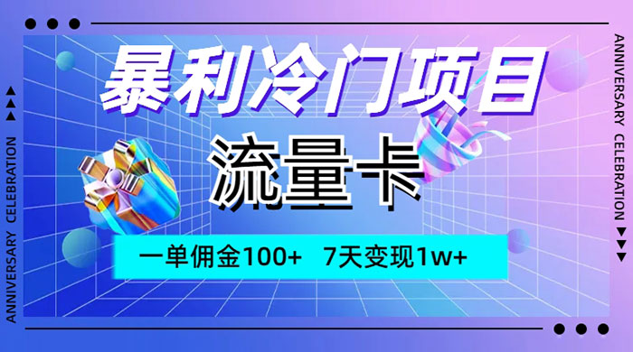 暴利冷门项目，流量卡，一单佣金 100+，7 天变现 1w+ - 项目资源网 - 项目资源网
